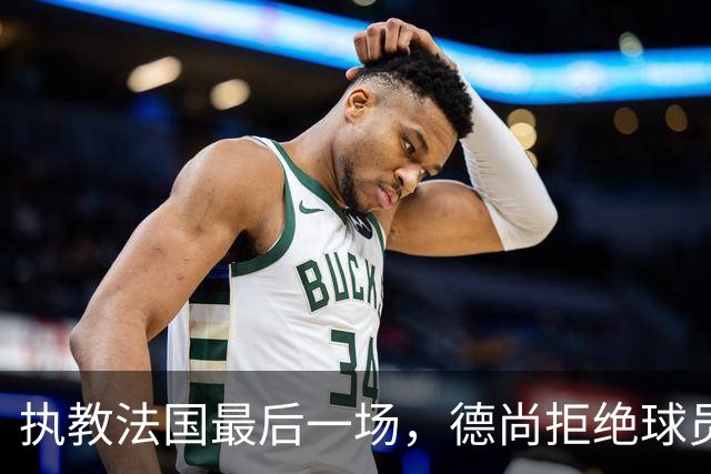 执教法国最后一场，德尚拒绝球员放假：穿这球衣不是索取，是回报
