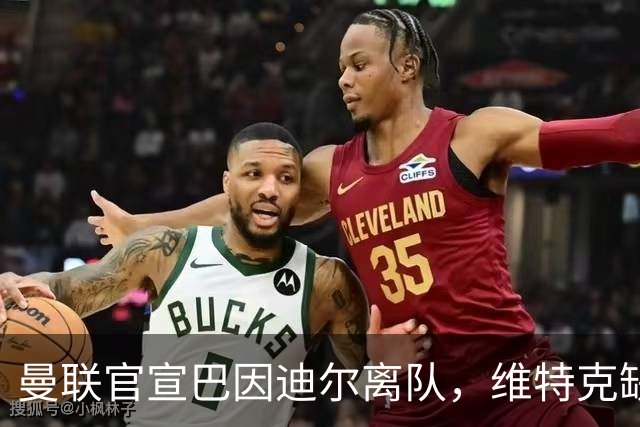 曼联官宣巴因迪尔离队，维特克缺席比赛转会在即！齐尔克泽出租尤文只差一步