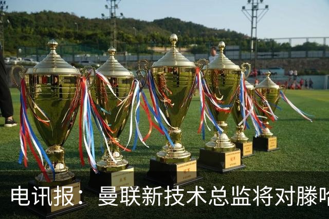 电讯报：曼联新技术总监将对滕哈赫进行全面评估