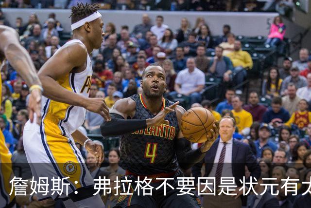 詹姆斯：弗拉格不要因是状元有太多压力 愿他能按自己节奏成长